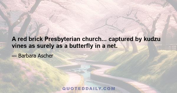 A red brick Presbyterian church... captured by kudzu vines as surely as a butterfly in a net.