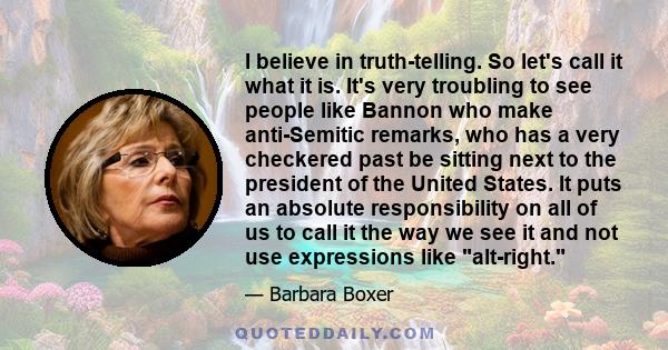 I believe in truth-telling. So let's call it what it is. It's very troubling to see people like Bannon who make anti-Semitic remarks, who has a very checkered past be sitting next to the president of the United States.