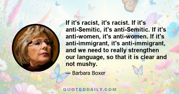 If it's racist, it's racist. If it's anti-Semitic, it's anti-Semitic. If it's anti-women, it's anti-women. If it's anti-immigrant, it's anti-immigrant, and we need to really strengthen our language, so that it is clear