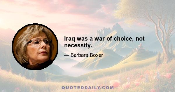 Iraq was a war of choice, not necessity.