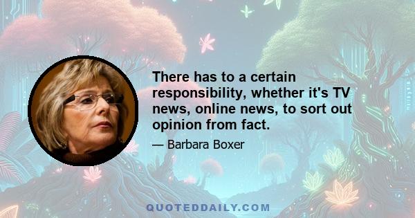 There has to a certain responsibility, whether it's TV news, online news, to sort out opinion from fact.