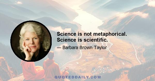 Science is not metaphorical. Science is scientific.