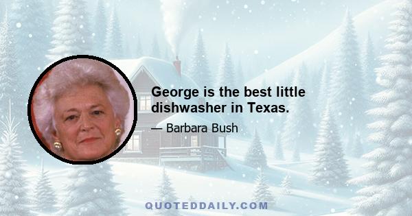 George is the best little dishwasher in Texas.