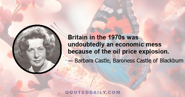 Britain in the 1970s was undoubtedly an economic mess because of the oil price explosion.