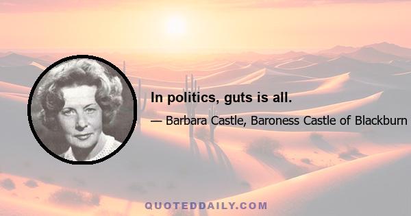 In politics, guts is all.