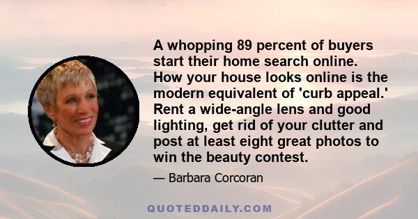 A whopping 89 percent of buyers start their home search online. How your house looks online is the modern equivalent of 'curb appeal.' Rent a wide-angle lens and good lighting, get rid of your clutter and post at least