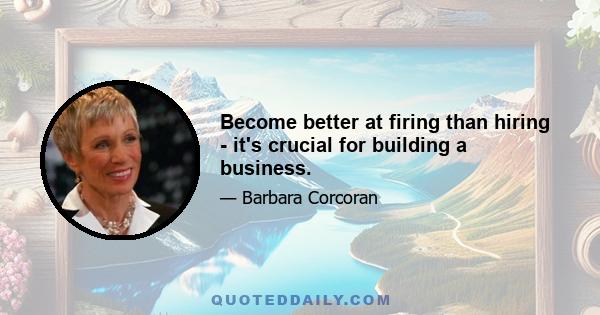 Become better at firing than hiring - it's crucial for building a business.