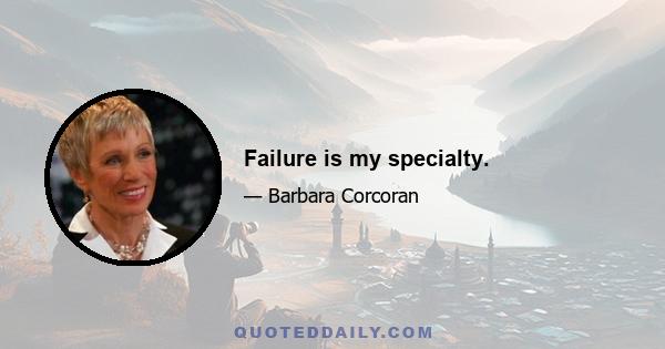 Failure is my specialty.