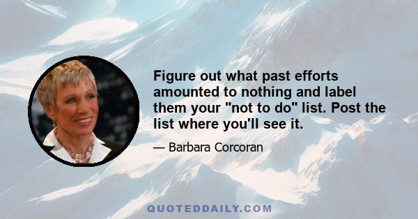 Figure out what past efforts amounted to nothing and label them your not to do list. Post the list where you'll see it.