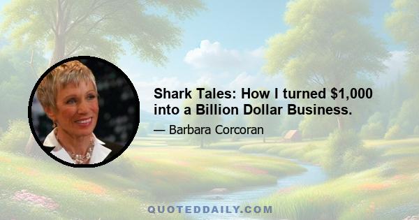 Shark Tales: How I turned $1,000 into a Billion Dollar Business.