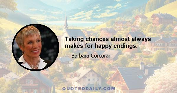 Taking chances almost always makes for happy endings.