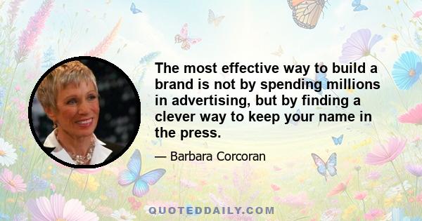 The most effective way to build a brand is not by spending millions in advertising, but by finding a clever way to keep your name in the press.