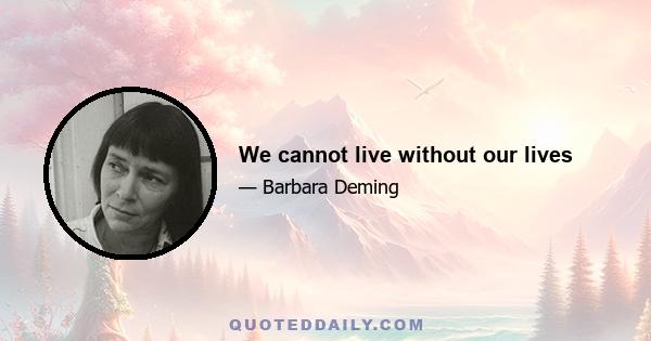 We cannot live without our lives