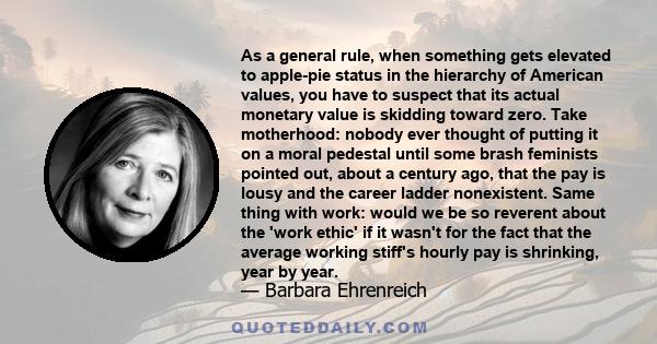 As a general rule, when something gets elevated to apple-pie status in the hierarchy of American values, you have to suspect that its actual monetary value is skidding toward zero. Take motherhood: nobody ever thought