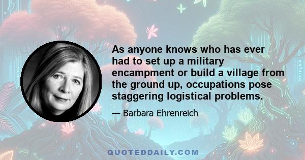 As anyone knows who has ever had to set up a military encampment or build a village from the ground up, occupations pose staggering logistical problems.