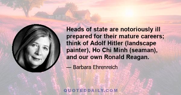 Heads of state are notoriously ill prepared for their mature careers; think of Adolf Hitler (landscape painter), Ho Chi Minh (seaman), and our own Ronald Reagan.