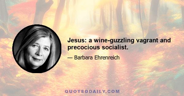 Jesus: a wine-guzzling vagrant and precocious socialist.