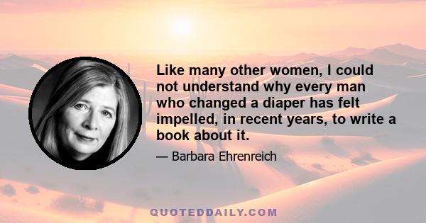 Like many other women, I could not understand why every man who changed a diaper has felt impelled, in recent years, to write a book about it.