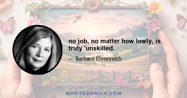 no job, no matter how lowly, is truly 'unskilled.