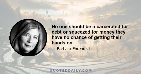 No one should be incarcerated for debt or squeezed for money they have no chance of getting their hands on.