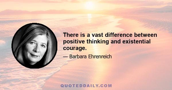 There is a vast difference between positive thinking and existential courage.