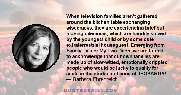 When television families aren't gathered around the kitchen table exchanging wisecracks, they are experiencing brief but moving dilemmas, which are handily solved by the youngest child or by some cute extraterrestrial