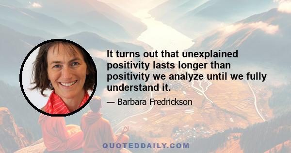 It turns out that unexplained positivity lasts longer than positivity we analyze until we fully understand it.