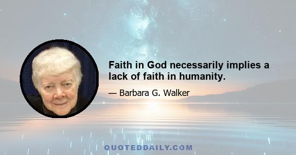 Faith in God necessarily implies a lack of faith in humanity.