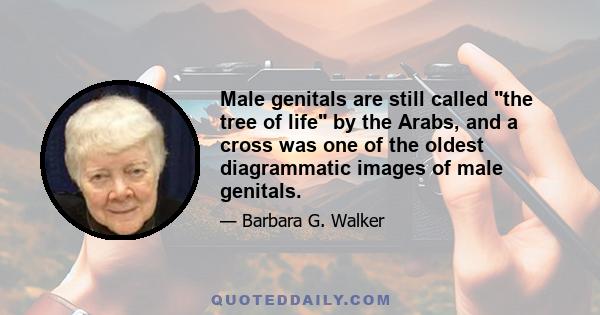 Male genitals are still called the tree of life by the Arabs, and a cross was one of the oldest diagrammatic images of male genitals.