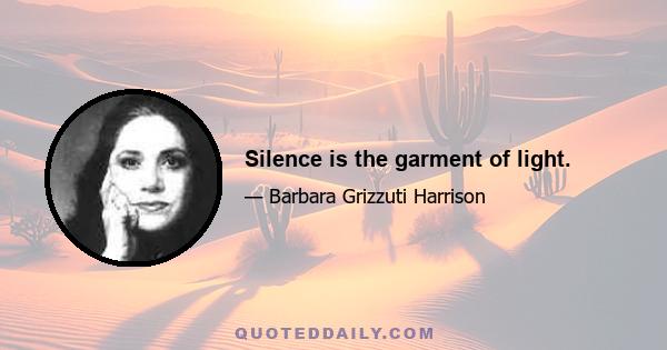 Silence is the garment of light.