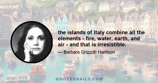 the islands of Italy combine all the elements - fire, water, earth, and air - and that is irresistible.