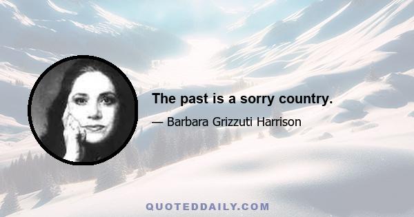 The past is a sorry country.