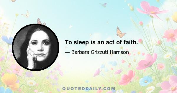 To sleep is an act of faith.