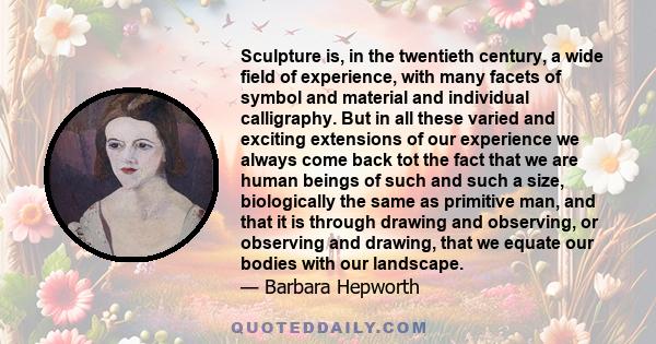 Sculpture is, in the twentieth century, a wide field of experience, with many facets of symbol and material and individual calligraphy. But in all these varied and exciting extensions of our experience we always come