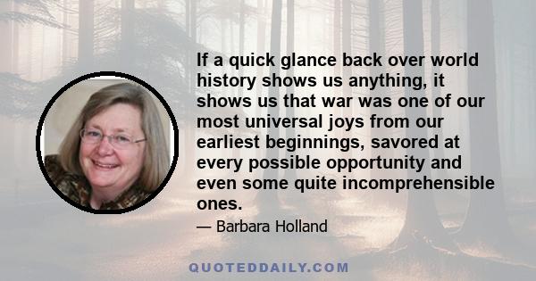 If a quick glance back over world history shows us anything, it shows us that war was one of our most universal joys from our earliest beginnings, savored at every possible opportunity and even some quite