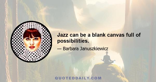 Jazz can be a blank canvas full of possibilities.