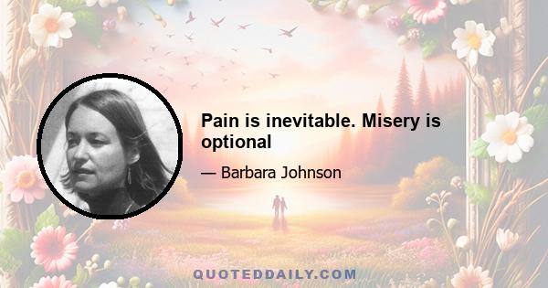 Pain is inevitable. Misery is optional