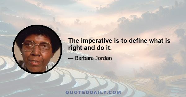 The imperative is to define what is right and do it.