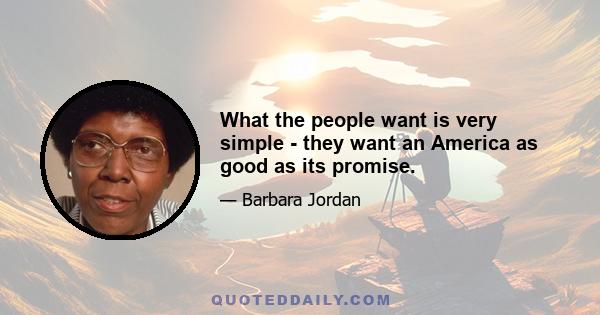 What the people want is very simple - they want an America as good as its promise.