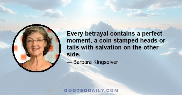 Every betrayal contains a perfect moment, a coin stamped heads or tails with salvation on the other side.