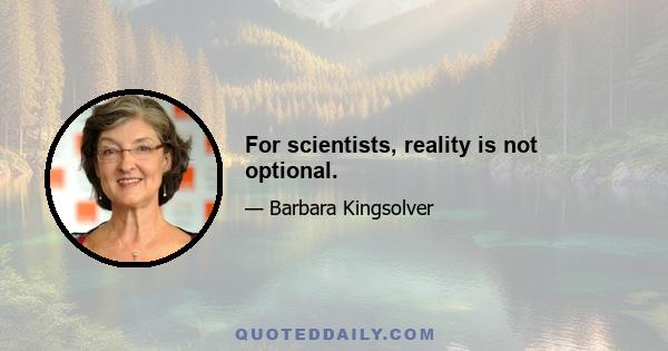 For scientists, reality is not optional.