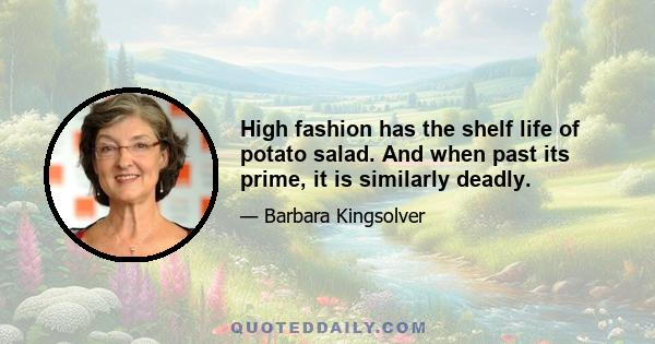 High fashion has the shelf life of potato salad. And when past its prime, it is similarly deadly.