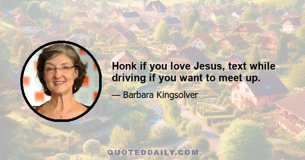 Honk if you love Jesus, text while driving if you want to meet up.