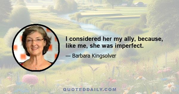 I considered her my ally, because, like me, she was imperfect.