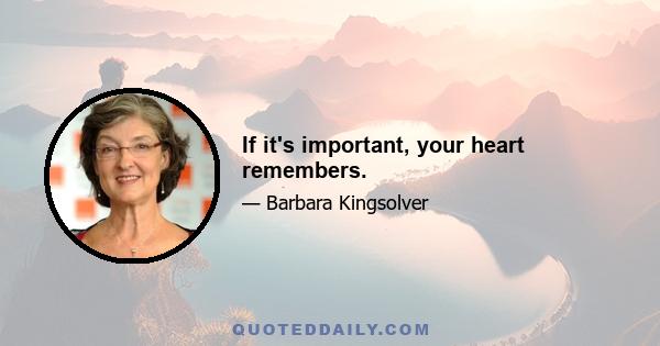 If it's important, your heart remembers.