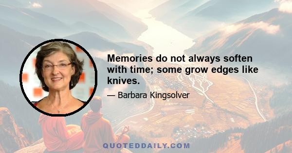 Memories do not always soften with time; some grow edges like knives.