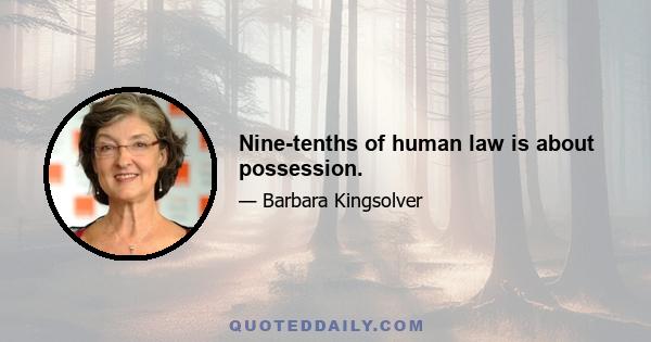 Nine-tenths of human law is about possession.