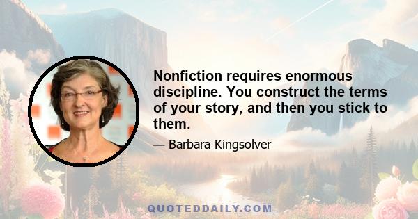 Nonfiction requires enormous discipline. You construct the terms of your story, and then you stick to them.