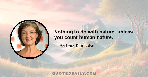 Nothing to do with nature, unless you count human nature.