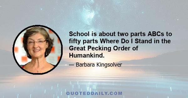 School is about two parts ABCs to fifty parts Where Do I Stand in the Great Pecking Order of Humankind.